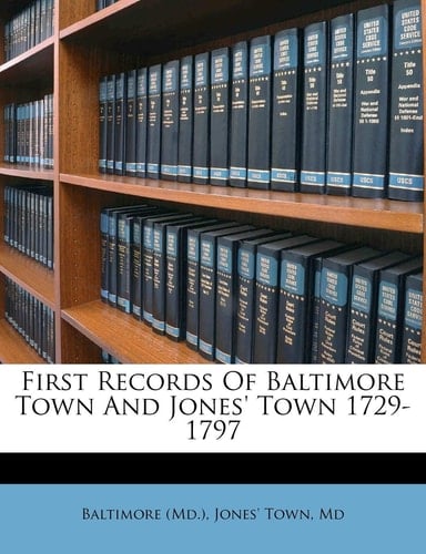 First Records Of Baltimore Town And Jones' Town 1729-1797