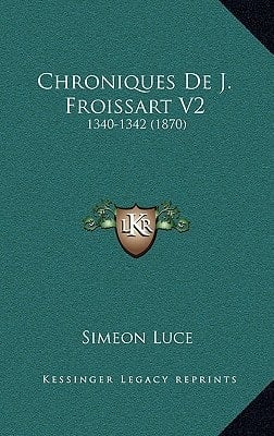 Chroniques De J. Froissart V2: 1340-1342 (1870) (French Edition)