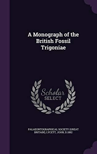 A Monograph of the British Fossil Trigoniae