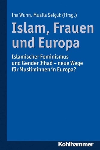 Islam, Frauen und Europa islamischer Feminismus und Gender Jihad, neue Wege für Musliminnen in Europa?