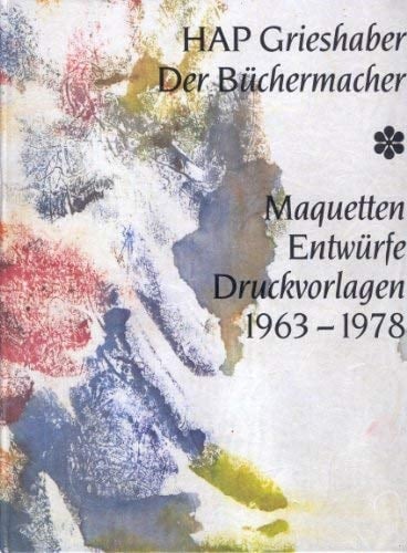 HAP Grieshaber, der Büchermacher Maquetten, Entwürfe, Druckvorlagen 1963-1978 : die Sammlung Margarete Hannsmann