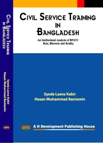 Civil Service Training in Bangladesh: An Institutional Analysis of BPATC Role, Rhetoric and Reality