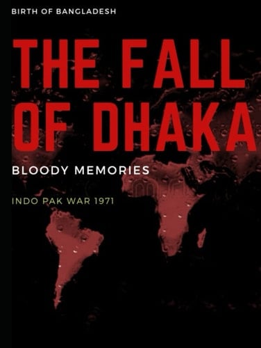 The Fall Of Dhaka: Indo-Pakistan War of 1971