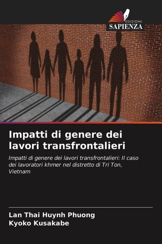Impatti di genere dei lavori transfrontalieri: Impatti di genere dei lavori transfrontalieri: Il caso dei lavoratori khmer nel distretto di Tri Ton, Vietnam (Italian Edition)