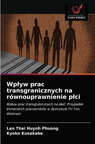 Wpływ prac transgranicznych na równouprawnienie płci: Wpływ prac transgranicznych na płeć: Przypadek khmerskich pracowników w dystrykcie Tri Ton, Wietnam (Polish Edition)