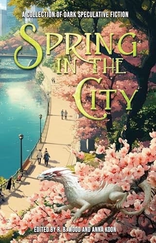 Spring in the City - A Collection of Dark Speculative Fiction