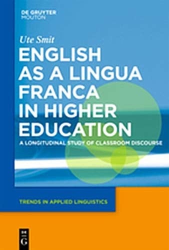 English as a Lingua Franca in Higher Education: A Longitudinal Study of Classroom Discourse (Trends in Applied Linguistics [Tal])