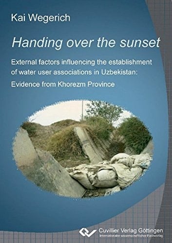 Handing Over the Sunset External Factors Influencing the Establishment of Water User Associations in Uzbekistan : Evidence from Khorezm Province
