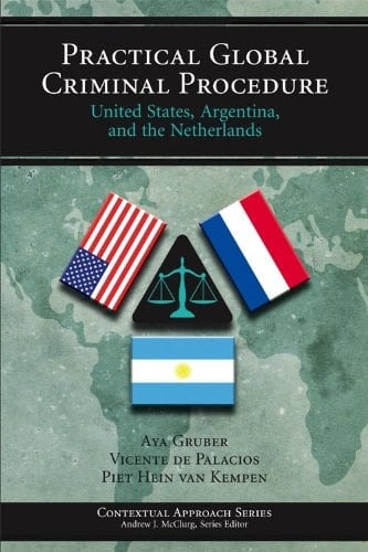 Practical Global Criminal Procedure United States, Argentina, and the Netherlands