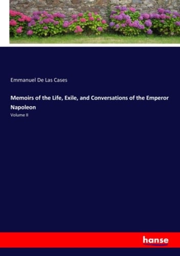 Memoirs of the Life, Exile, and Conversations of the Emperor Napoleon Volume II