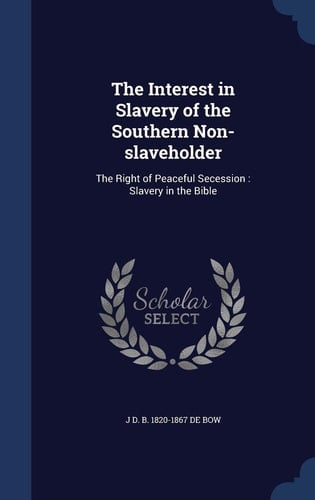 The Interest in Slavery of the Southern Non-Slaveholder The Right of Peaceful Secession: Slavery in the Bible