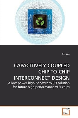 CAPACITIVELY COUPLED CHIP-TO-CHIP INTERCONNECT DESIGN: A low-power high-bandwidth I/O solution for future high performance VLSI chips