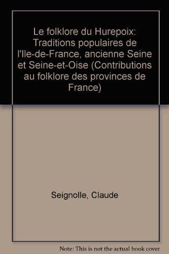Le folklore du Hurepoix: Traditions populaires de l'Ile-de-France, ancienne Seine et Seine-et-Oise (Contributions au folklore des provinces de France) (French Edition)