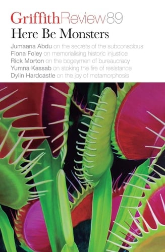 Griffith Review 89: Here Be Monsters