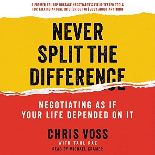 Never Split the Difference Lib/E: Negotiating as If Your Life Depended on It