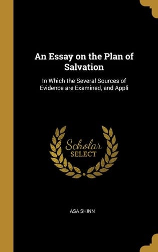 An Essay on the Plan of Salvation In Which the Several Sources of Evidence are Examined, and Appli