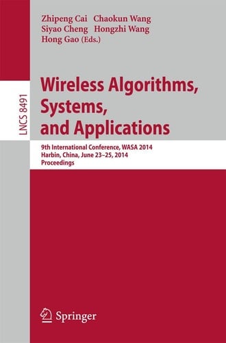 Wireless Algorithms, Systems, and Applications 9th International Conference, WASA 2014, Harbin, China, June 23-25, 2014, Proceedings