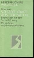 Schöpfe Kraft aus der Natur Erfahrungen mit dem Survival-Training ; mit einfachen Anwendungsbeispielen