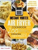 Instant Vortex Air Fryer Cookbook 200 Quick & Easy Recipes, 25 Tips and Tricks to Use the Vortex in the Best and Healthy Way and Become an Air Fryer Master