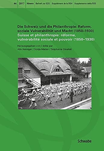 Die Schweiz und Die Philanthropie /Suisse et Philanthropie Reform, Soziale Vulnerabilität und Macht (1850-1930) /Réforme, Vulnérabilité Sociale et Pouvoir (1850-1930)