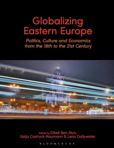 Globalizing Eastern Europe Politics, Culture and Economics from the 18th to the 21st Century