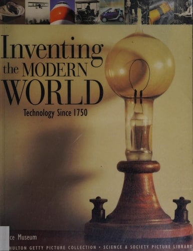 Inventing the Modern World Technology Since 1750