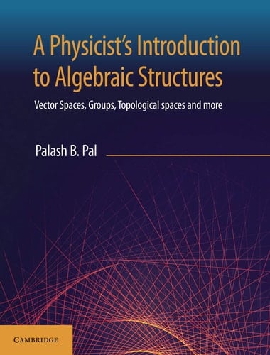 A Physicist's Introduction to Algebraic Structures Vector Spaces, Groups, Topological Spaces and More