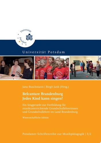 Belcantare Brandenburg. Jedes Kind kann singen! Ein Singprojekt zur Fortbildung für musikunterrichtende Grundschullehrerinnen und Grundschullehrer im Land Brandenburg ; wissenschaftliche Edition