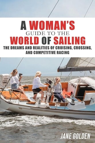A Woman's Guide to the World of Sailing The Dreams and Realities of Cruising, Crossing, and Competitive Racing