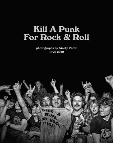 Kill a Punk for Rock & Roll Photographs by Marty Perez 1976 - 2019