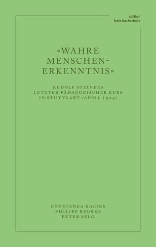 "Wahre Menschen-Erkenntnis" Rudolf Steiners letzter pädagogischer Kurs in Stuttgart (April 1924)
