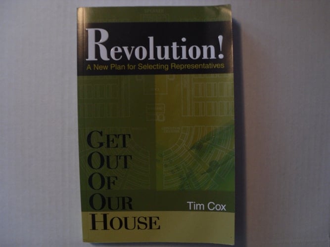 Get Out of Our House Revolution! : a New Plan for Selecting Representatives