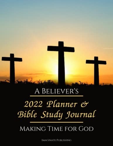 A BELIEVER'S 2022 PLANNER & BIBLE STUDY JOURNAL: MAKING TIME FOR GOD: with Quotes from the Bible-Weekly Planner-Monthly Planner-softcover-for Women and Men Christian Believers in God