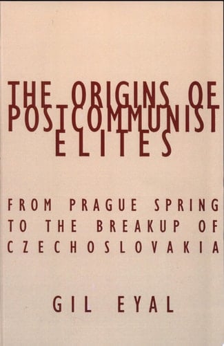 The Origins of Postcommunist Elites From Prague Spring to the Breakup of Czechoslovakia