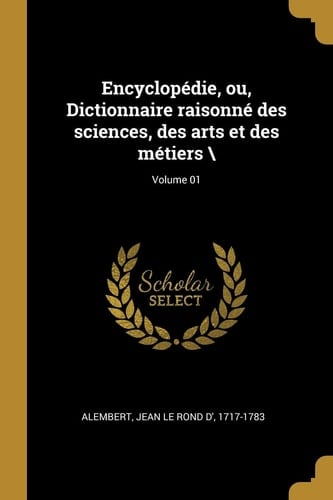 Encyclopédie, Ou, Dictionnaire Raisonné des Sciences, des Arts et des Métiers; Volume 01