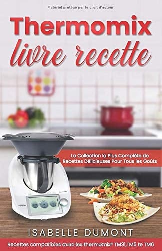 Thermomix Livre Recette: la Collection la Plus Complète de Recettes délicieuses Pour Tous les Goûts