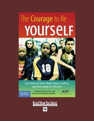 The Courage to Be Yourself True Stories by Teens About Cliques, Conflicts, and Overcoming Peer Pressure: Easyread Super Large 18pt Edition