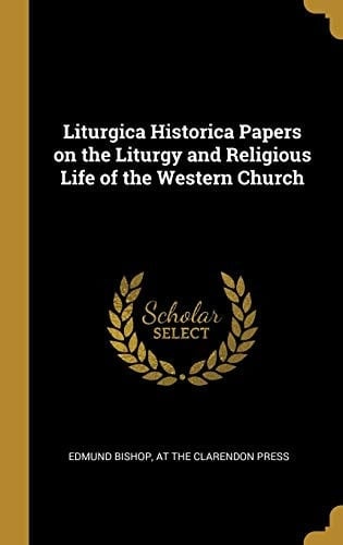 Liturgica Historica Papers on the Liturgy and Religious Life of the Western Church