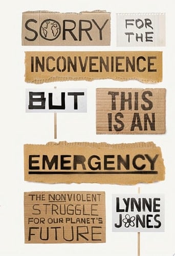 Sorry for the Inconvenience But This Is an Emergency The Nonviolent Struggle for Our Planet’s Future