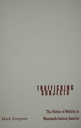 Trafficking Subjects The Politics of Mobility in Nineteenth-century America