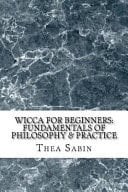 Wicca for Beginners Fundamentals of Philosophy & Practice
