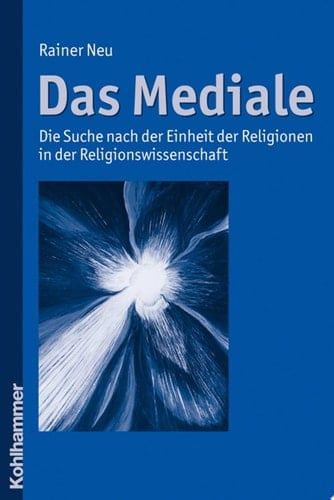 Das Mediale Die Suche nach der Einheit der Religionen in der Religionswissenschaft