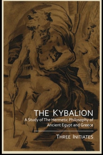 The Kybalion A Study of The Hermetic Philosophy of Ancient Egypt and Greece