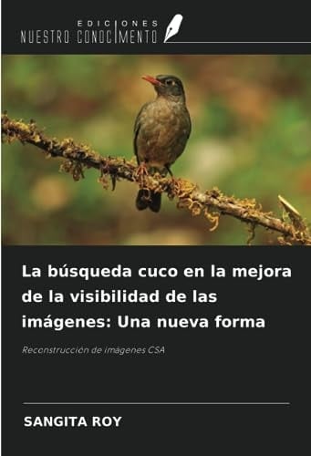 La búsqueda cuco en la mejora de la visibilidad de las imágenes: Una nueva forma: Reconstrucción de imágenes CSA (Spanish Edition)
