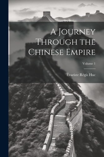 A Journey Through the Chinese Empire; Volume 1