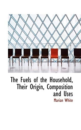 The Fuels of the Household, Their Origin, Composition and Uses