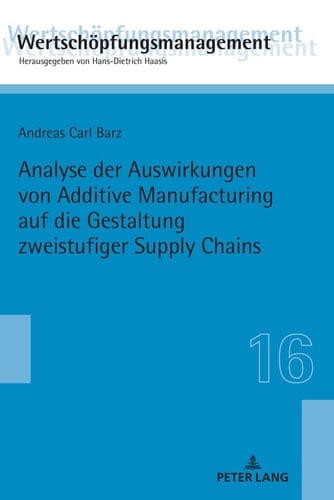 Analyse der Auswirkungen von Additive Manufacturing auf die Gestaltung zweistufiger Supply Chains (Wertschöpfungsmanagement / Value-Added Management 16) (German Edition)