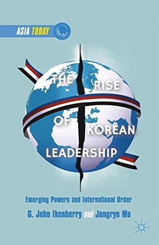 The Rise of Korean Leadership: Emerging Powers and Liberal International Order (Asia Today)
