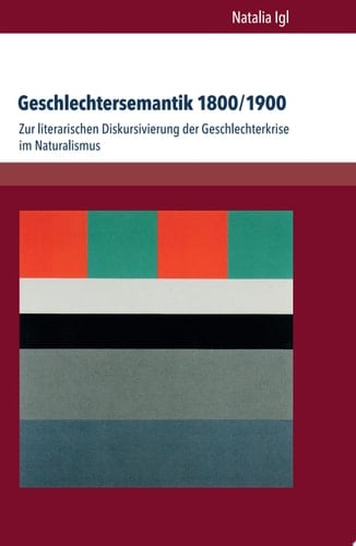 Geschlechtersemantik 1800/1900 zur literarischen Diskursivierung der Geschlechterkrise im Naturalismus