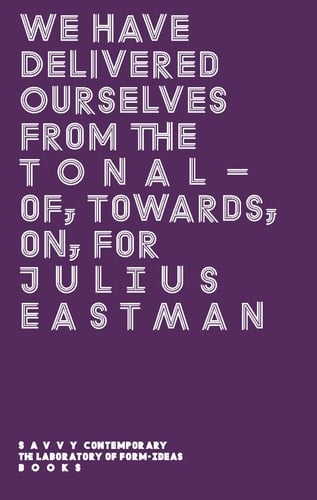 We Have Delivered Ourselves from the Tonal Of, Towards, On, for Julius Eastman